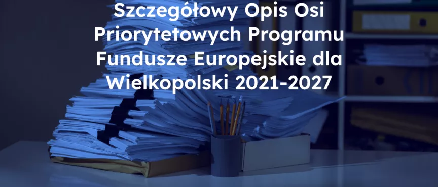 Szczegółowy Opis Osi Priorytetowych Programu Fundusze Europejskie dla Wielkopolski 2021-2027